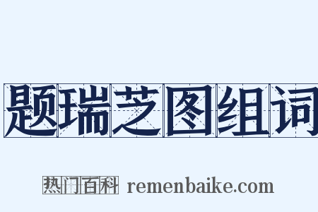题瑞芝图组词是什么意思的图片
